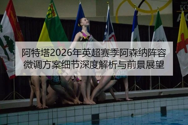 a-te-ta-nian-ying-chao-sai-ji-a-sen-na-zhen-rong-wei-diao-fang-an-xi-jie-shen-du-jie-xi-yu-qian-jing-zhan-wang-2-520.jpg